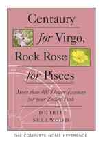 Centaury for Virgo, Rock Rose for Pisces : 405 Flower Essences for Your Zodiac Path (Centaury for Virgo, Rock Rose for Pisces)
