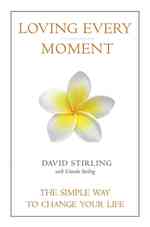 Loving Every Moment : The Simple Way to Change Your Life