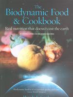 The Biodynamic Food and Cookbook : Real Nutrition That Doesn't Cost the Earth