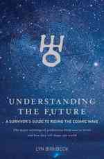 Understanding the Future : A Survivor's Guide to Riding the Cosmic Wave -- Paperback / softback