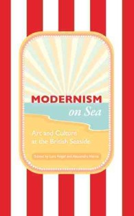 Modernism on Sea : Art and Culture at the British Seaside (Peter Lang Ltd. .2) （2011. XIV, 280 S. 24 cm）