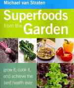 Superfoods from the Garden : Grow It, Cook It, and Achieve the Best Health Ever