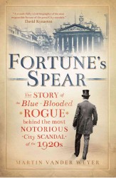 Fortune's Spear : The Story of the Blue-Blooded Rogue Behind the Most Notorious City Scandal of the 1920s