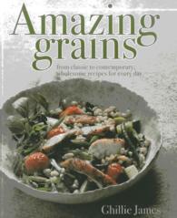 Amazing Grains : From Classic to Contemporary, Wholesome Recipes for Every Day
