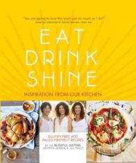 Eat Drink Shine : Inspiration from Our Kitchen: Gluten-Free and Paleo-Friendly Recipes by the Blissful Sisters