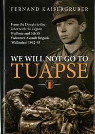 We Will Not Go to Tuapse : From the Donets to the Oder with the Legion Wallonie and 5th SS Volunteer Assault Brigade 'Wallonien' 1942-45