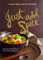 Just Add Spice : Creating Wonderful Feasts from Simple Ingredients