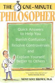 The One-Minute Philosopher : Quick Answers to Help You Banish Confusion, Resolve Controversies, and Explain Yourself Better to Others