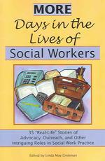 More Days in the Lives of Social Workers: 35 "Real-Life" Stories of Advocacy, Outreach, and Other Intriguing Roles in Social Work Practice
