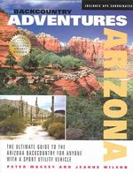 Backcountry Adventures Arizona : The Ultimate Guide to the Arizona Backcountry for Anyone with a Sport Utility Vehicle
