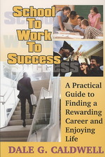 School to Work to Success : A Practical Guide to Finding a Rewarding Career and Enjoying Life