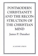 Post Modern Christianity and the Reconstruction of the Christian Mind