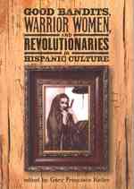 Good Bandits, Warrior Women and Revolutionaries in Hispanic Culture （Bilingual）