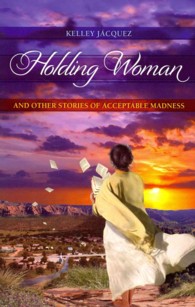 Holding Woman : And Other Stories of Acceptable Madness
