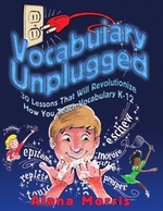 Vocabulary Unplugged : 30 Lessons That Will Revolutionize How You Teach Vocabulary K-12
