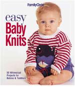Easy Baby Knits : 50 Whimsical Projects for Babies & Toddlers (Family Circle)