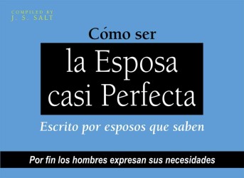 Como ser la Esposa Casi Perfecta/How to be the almost perfect wife : Escrito por esposos que saben/Written by husbands who know