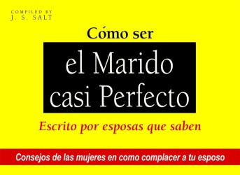Como ser el Marido Casi Perfecto/How to be the almost perfect husband : Escrito por esposas que saben/Written by wives who know