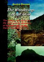 The Wanderings of the Grail : The Cathars, the Search for the Grail and the Discovery of Egyptian Relics in the French Pyrenees
