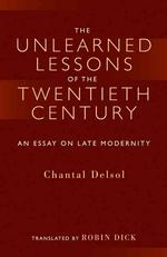 The Unlearned Lessons of the Twentieth Century : An Essay on Late Modernity (Library Modern Thinkers Series)