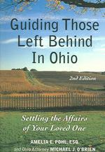 Guiding Those Left Behind in Ohio : Legal and Practical Things You Need to Do to Settle an Estate in Ohio and How to Arrange Your Own Affairs to Avoid （2ND）