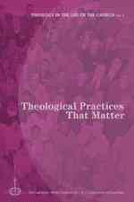 Theological Practices That Matter (Theology in the Life of the Church)