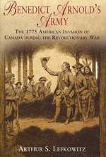 Benedict Arnold's Army : The 1775 American Invasion of Canada during the Revolutionary War
