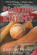 Playing with the Enemy : A Baseball Prodigy， a World at War， and a Field of Broken Dreams