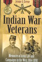 Indian War Veterans : Memories of Army Life and Campaigns in the West, 1864-1898