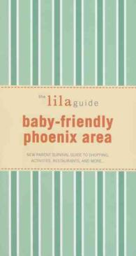 The Lilaguide Baby-Friendly Phoenix Area : New Parent Survival Guide to Shopping, Activities, Restaurants, and More