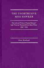 The Unobtrusive Miss Hawker : The Life and Works of Lanoe Falconer, Late Victorian Novelist and Short Story Writer, 1848 - 1908