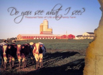Do You See What I See? : Treasured Tales of Life on the Family Farm