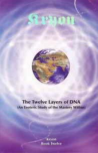 The Twelve Layers of DNA : An Esoteric Study of the Mastery within (Kryon)