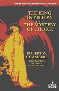 The King in Yellow / the Mystery of Choice (The Collected Weird Fiction of Robert W. Chambers)