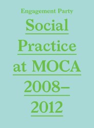 Engagement Party : Social Practice at MOCA, 2008-2012