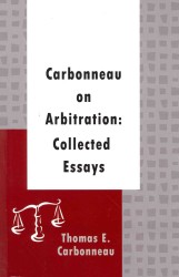 Carbonneau on Arbitration : Collected Essays
