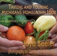 Tasting and Touring Michigan's Home Grown Food : A Culinary Roadtrip