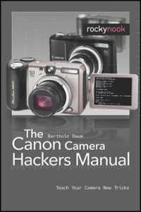 Canon Camera Hackers Manual : Teach Your Camera New Tricks -- Paperback / softback