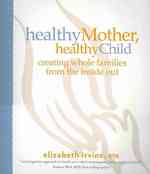 Healthy Mother, Healthy Child : Creating Whole Families from the inside Out