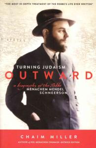 Turning Judaism Outward : A Biography of the Rabbi Menachem Mendel Schneerson the Seventh Lubavitcher Rebbe