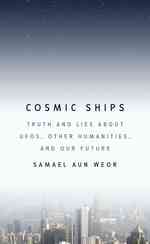 Cosmic Ships : Truth and Lies about Ufos, Other Humanities, and Our Future