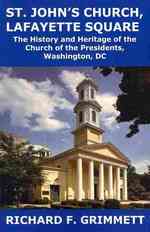St. John's Church, Lafayette Square: The History and Heritage of the Church of the Presidents, Washington, DC