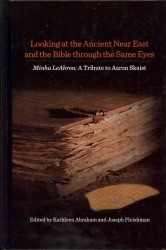 Looking at the Ancient Near East and the Bible through the Same Eyes : Minha LeAhron: A Tribute to Aaron Skaist