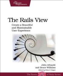 The Rails View : Creating a Beautiful and Maintainable User Experience