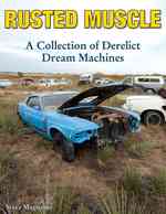 Rusted Muscle : A Collection of Derelict Dream Machines