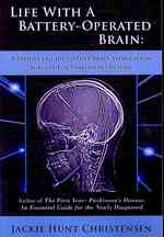 Life with a Battery-Operated Brain : A Patient's Guide to Deep Brain Stimulation Surgery for Parkinson's Disease