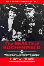 The Beasts of Buchenwald : Karl & Ilse Koch, Human-Skin Lampshades, and the War-Crimes Trial of the Century (The Buchenwald Trilogy)