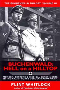 Buchenwald : Hell on a Hilltop Murder, Torture & Medical Experiments in the Nazis' Worst Concentration Camp (The Buchenwald Trilogy) 〈3〉