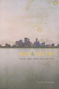 Mud & Poetry : Love, Sex, and the Sacred