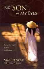 The Son in My Eyes : Seeing the Light of Jesus in Vietnam